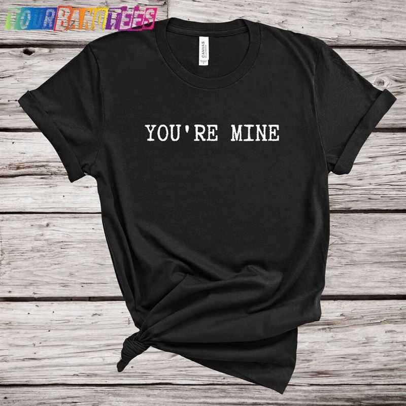 You’Re Mine T-Shirt Unisex Classic 29Uf177967 – Utopia Fashion