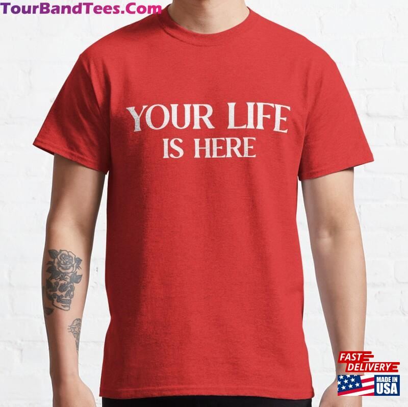 Your Life Is Here Classic T-Shirt Hoodie 29Uf187540 – Utopia Fashion